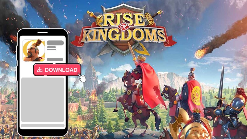 Cách tải và chơi Rise Of Kingdoms trên điện thoại đơn giản, chi tiết