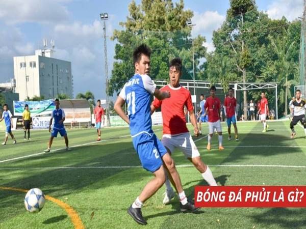 Bóng đá phủi là gì? Những điều thú vị của bóng phủi